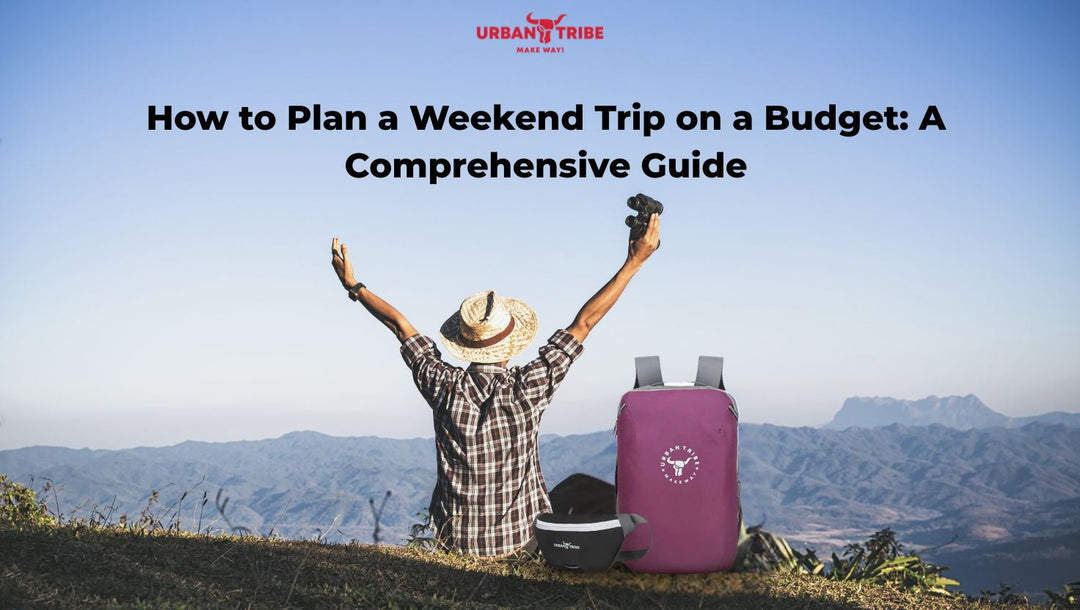 How to Plan a Weekend Trip on a Budget: A Comprehensive Guide – Urban Tribe