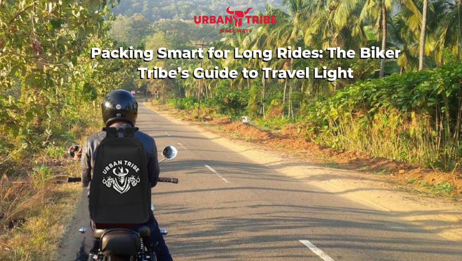 Packing Smart for Long Rides: The Biker Tribe’s Guide to Travel Light